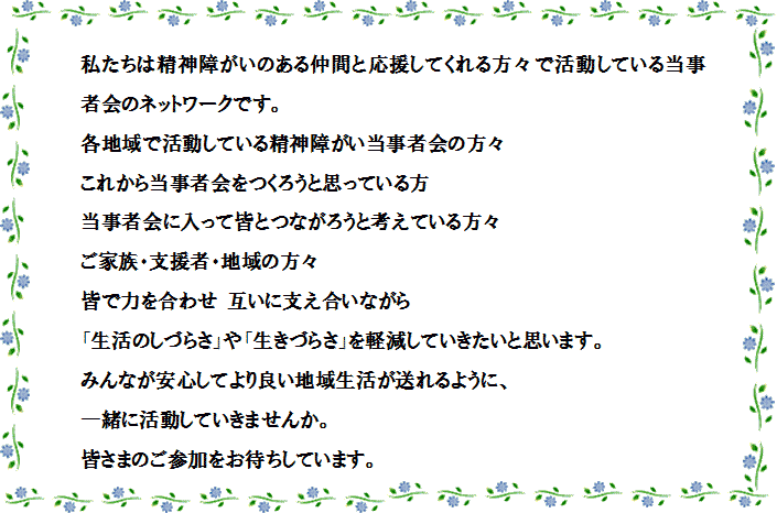 私たちは精神障がいのある仲間と応援してくれる方々で活動している当事者会のネットワークです。